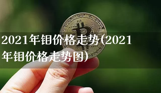 2021年钼价格走势(2021年钼价格走势图)_https://www.qgjzrcxxzxpt.com_中金所_第1张