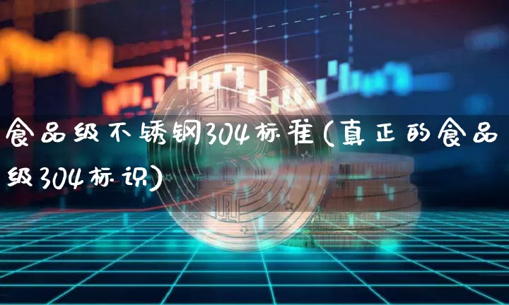 食品级不锈钢304标准(真正的食品级304标识)_https://www.qgjzrcxxzxpt.com_中金所_第1张
