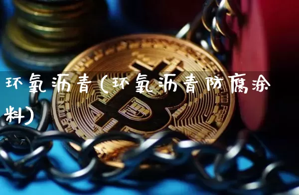 环氧沥青(环氧沥青防腐涂料)_https://www.qgjzrcxxzxpt.com_广期所_第1张