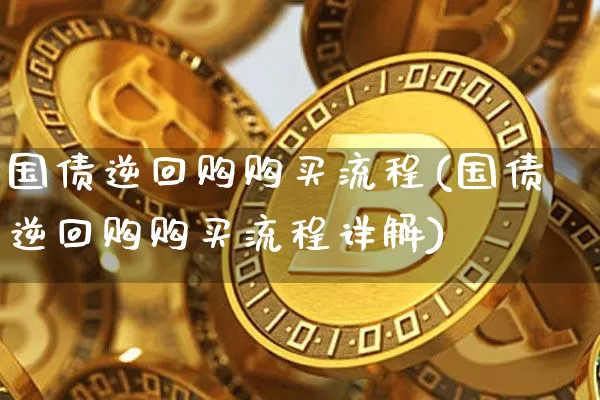 国债逆回购购买流程(国债逆回购购买流程详解)_https://www.qgjzrcxxzxpt.com_广期所_第1张
