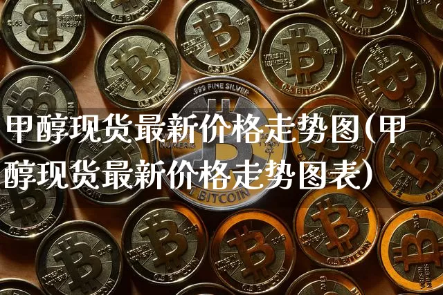 甲醇现货最新价格走势图(甲醇现货最新价格走势图表)_https://www.qgjzrcxxzxpt.com_广期所_第1张