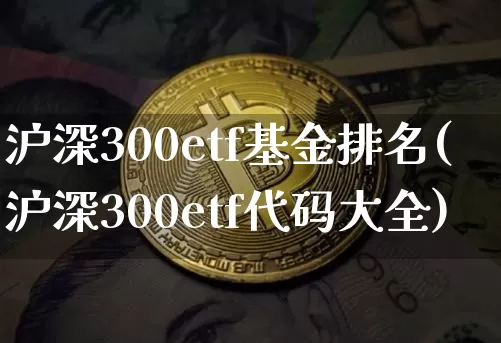 沪深300etf基金排名(沪深300etf代码大全)_https://www.qgjzrcxxzxpt.com_上期能源_第1张