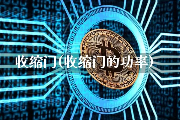 收缩门(收缩门的功率)_https://www.qgjzrcxxzxpt.com_广期所_第1张