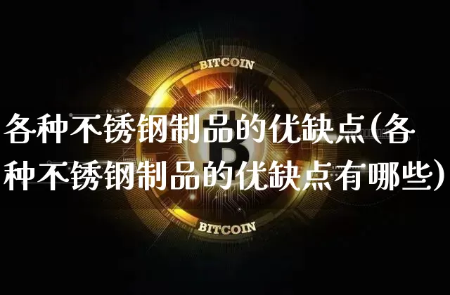 各种不锈钢制品的优缺点(各种不锈钢制品的优缺点有哪些)_https://www.qgjzrcxxzxpt.com_中金所_第1张