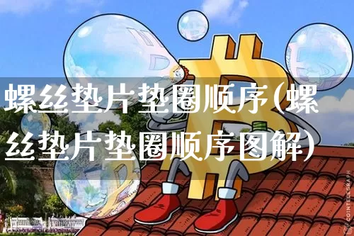 螺丝垫片垫圈顺序(螺丝垫片垫圈顺序图解)_https://www.qgjzrcxxzxpt.com_中金所_第1张