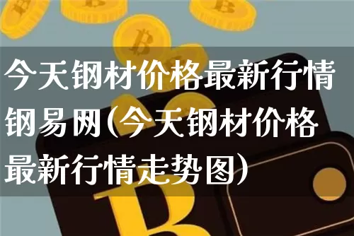 今天钢材价格最新行情钢易网(今天钢材价格最新行情走势图)_https://www.qgjzrcxxzxpt.com_大商所_第1张