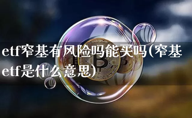 etf窄基有风险吗能买吗(窄基etf是什么意思)_https://www.qgjzrcxxzxpt.com_上期能源_第1张