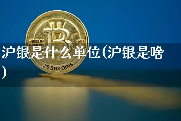 沪银是什么单位(沪银是啥)_https://www.qgjzrcxxzxpt.com_上期所_第1张