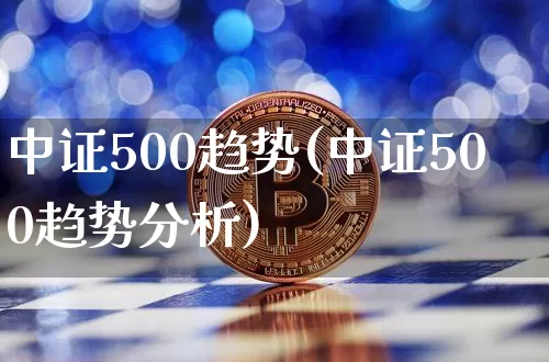 中证500趋势(中证500趋势分析)_https://www.qgjzrcxxzxpt.com_大商所_第1张