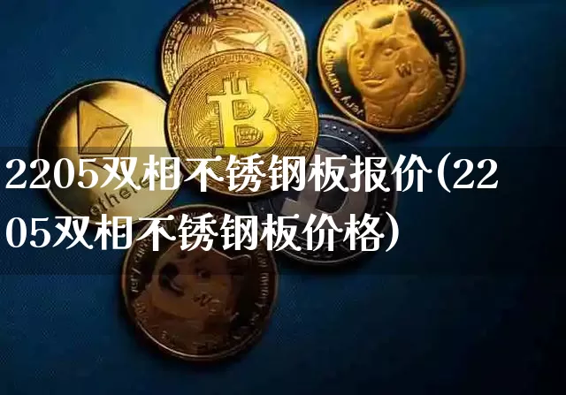 2205双相不锈钢板报价(2205双相不锈钢板价格)_https://www.qgjzrcxxzxpt.com_郑商所_第1张