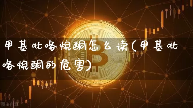 甲基吡咯烷酮怎么读(甲基吡咯烷酮的危害)_https://www.qgjzrcxxzxpt.com_广期所_第1张