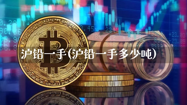 沪铅一手(沪铅一手多少吨)_https://www.qgjzrcxxzxpt.com_中金所_第1张