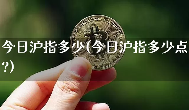 今日沪指多少(今日沪指多少点?)_https://www.qgjzrcxxzxpt.com_郑商所_第1张