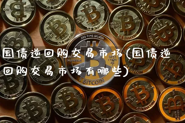 国债逆回购交易市场(国债逆回购交易市场有哪些)_https://www.qgjzrcxxzxpt.com_广期所_第1张