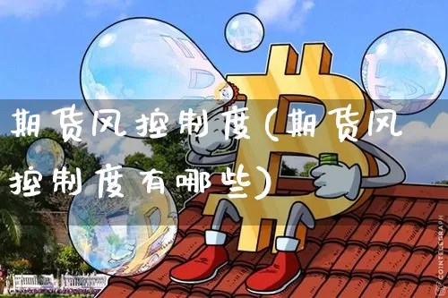 期货风控制度(期货风控制度有哪些)_https://www.qgjzrcxxzxpt.com_郑商所_第1张