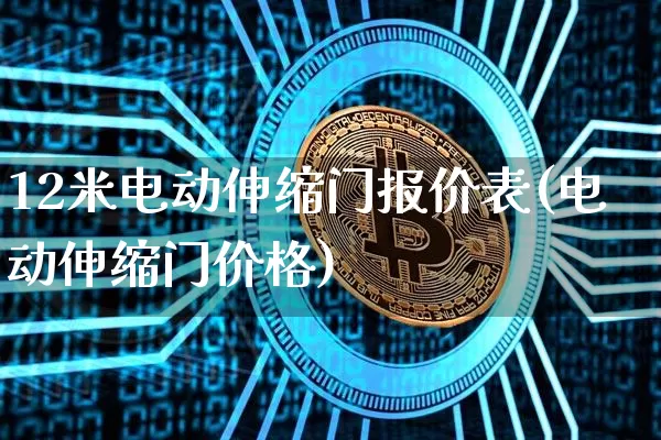 12米电动伸缩门报价表(电动伸缩门价格)_https://www.qgjzrcxxzxpt.com_上期能源_第1张