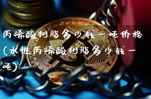 丙烯酸树脂多少钱一吨价格(水性丙烯酸树脂多少钱一吨)_https://www.qgjzrcxxzxpt.com_中金所_第1张