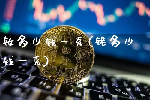 钕多少钱一克(铑多少钱一克)_https://www.qgjzrcxxzxpt.com_郑商所_第1张