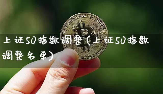 上证50指数调整(上证50指数调整名单)_https://www.qgjzrcxxzxpt.com_上期能源_第1张