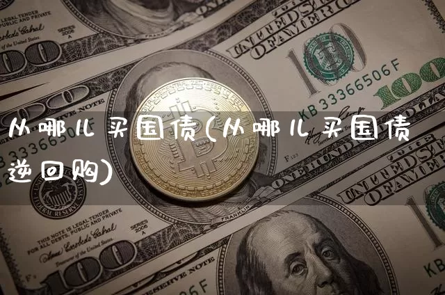 从哪儿买国债(从哪儿买国债逆回购)_https://www.qgjzrcxxzxpt.com_郑商所_第1张