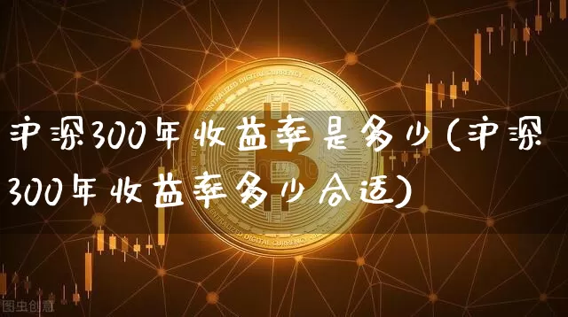 沪深300年收益率是多少(沪深300年收益率多少合适)_https://www.qgjzrcxxzxpt.com_大商所_第1张