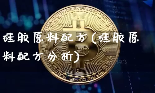 硅胶原料配方(硅胶原料配方分析)_https://www.qgjzrcxxzxpt.com_广期所_第1张