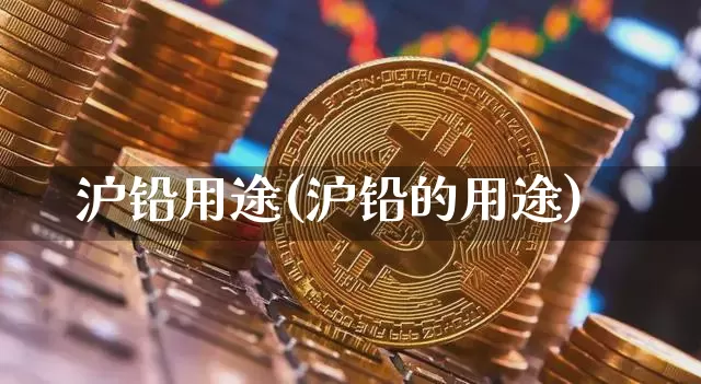 沪铅用途(沪铅的用途)_https://www.qgjzrcxxzxpt.com_广期所_第1张