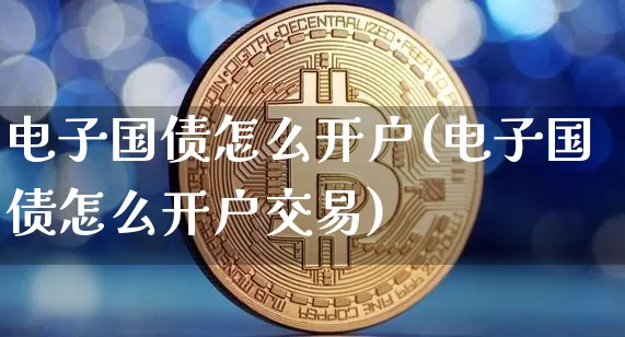 电子国债怎么开户(电子国债怎么开户交易)_https://www.qgjzrcxxzxpt.com_中金所_第1张