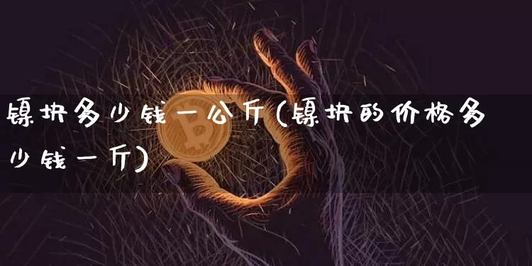 镍块多少钱一公斤(镍块的价格多少钱一斤)_https://www.qgjzrcxxzxpt.com_广期所_第1张