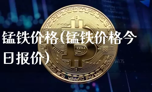 锰铁价格(锰铁价格今日报价)_https://www.qgjzrcxxzxpt.com_郑商所_第1张