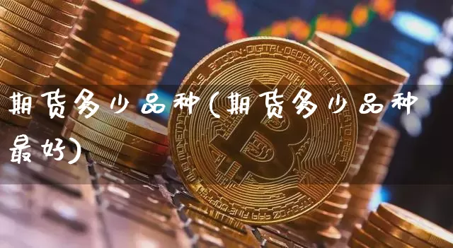 期货多少品种(期货多少品种最好)_https://www.qgjzrcxxzxpt.com_郑商所_第1张