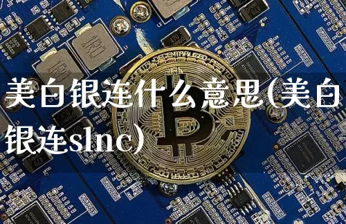 美白银连什么意思(美白银连slnc)_https://www.qgjzrcxxzxpt.com_大商所_第1张