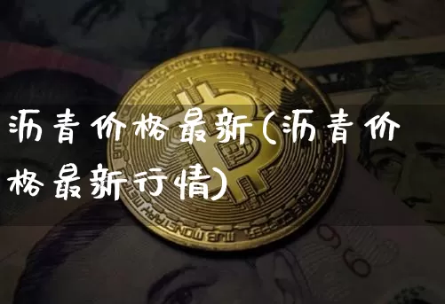 沥青价格最新(沥青价格最新行情)_https://www.qgjzrcxxzxpt.com_上期所_第1张