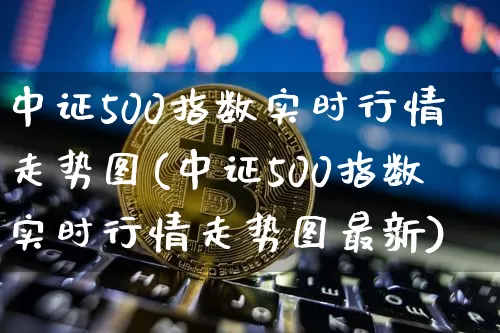 中证500指数实时行情走势图(中证500指数实时行情走势图最新)_https://www.qgjzrcxxzxpt.com_郑商所_第1张