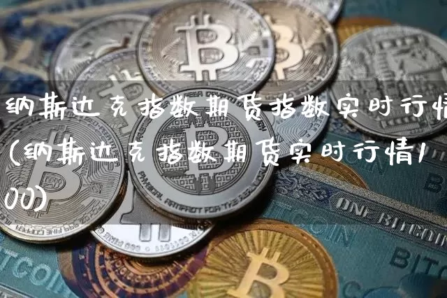 纳斯达克指数期货指数实时行情(纳斯达克指数期货实时行情100)_https://www.qgjzrcxxzxpt.com_上期所_第1张