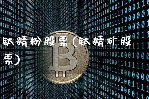 钛精粉股票(钛精矿股票)_https://www.qgjzrcxxzxpt.com_上期能源_第1张