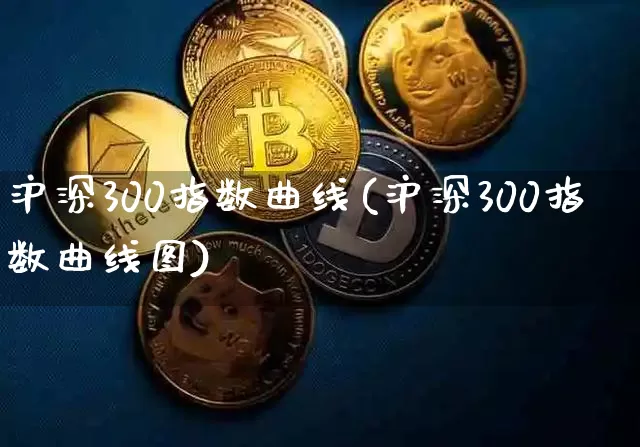 沪深300指数曲线(沪深300指数曲线图)_https://www.qgjzrcxxzxpt.com_大商所_第1张