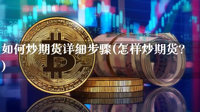 如何炒期货详细步骤(怎样炒期货?)_https://www.qgjzrcxxzxpt.com_大商所_第1张