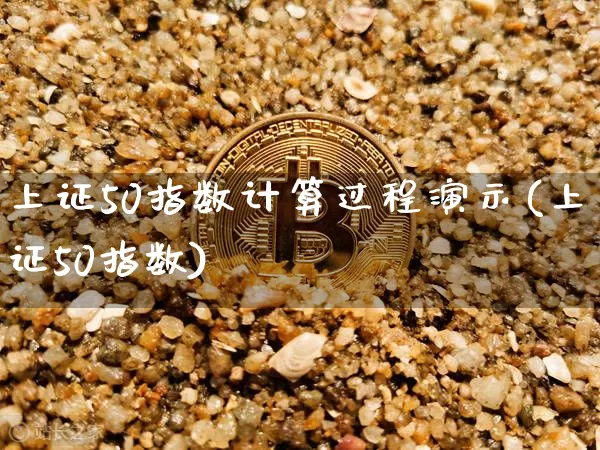 上证50指数计算过程演示(上证50指数)_https://www.qgjzrcxxzxpt.com_郑商所_第1张