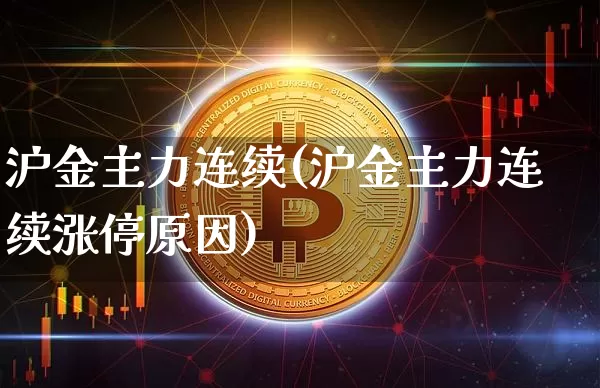沪金主力连续(沪金主力连续涨停原因)_https://www.qgjzrcxxzxpt.com_郑商所_第1张