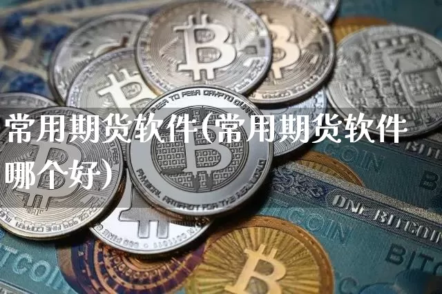 常用期货软件(常用期货软件哪个好)_https://www.qgjzrcxxzxpt.com_广期所_第1张