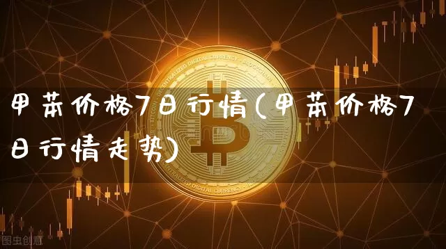 甲苯价格7日行情(甲苯价格7日行情走势)_https://www.qgjzrcxxzxpt.com_大商所_第1张