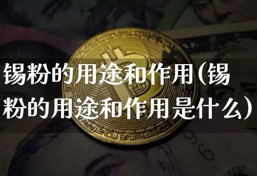 锡粉的用途和作用(锡粉的用途和作用是什么)_https://www.qgjzrcxxzxpt.com_上期能源_第1张
