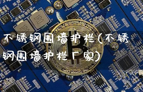 不锈钢围墙护栏(不锈钢围墙护栏厂家)_https://www.qgjzrcxxzxpt.com_广期所_第1张