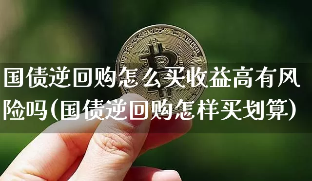 国债逆回购怎么买收益高有风险吗(国债逆回购怎样买划算)_https://www.qgjzrcxxzxpt.com_大商所_第1张