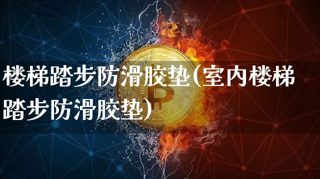 楼梯踏步防滑胶垫(室内楼梯踏步防滑胶垫)_https://www.qgjzrcxxzxpt.com_广期所_第1张