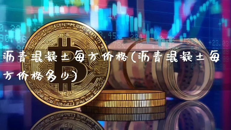 沥青混凝土每方价格(沥青混凝土每方价格多少)_https://www.qgjzrcxxzxpt.com_郑商所_第1张