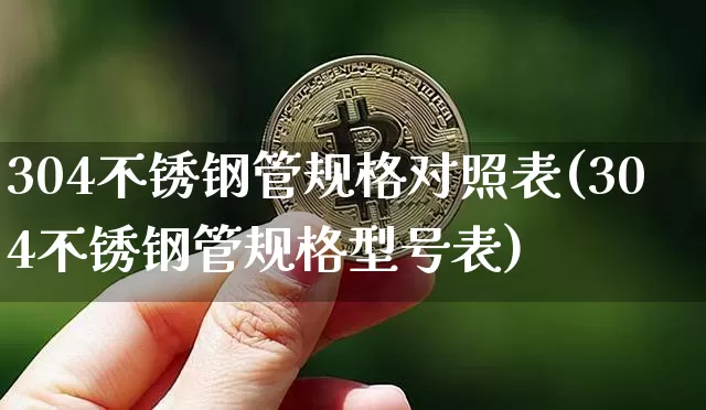 304不锈钢管规格对照表(304不锈钢管规格型号表)_https://www.qgjzrcxxzxpt.com_郑商所_第1张