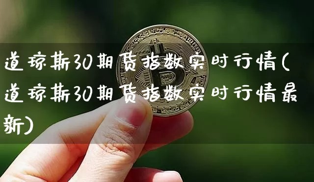 道琼斯30期货指数实时行情(道琼斯30期货指数实时行情最新)_https://www.qgjzrcxxzxpt.com_大商所_第1张