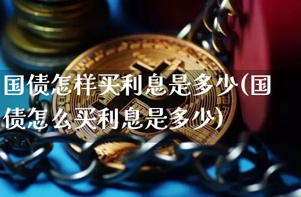 国债怎样买利息是多少(国债怎么买利息是多少)_https://www.qgjzrcxxzxpt.com_郑商所_第1张